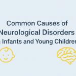 Common Causes of Neurological Disorders in Infants & Young Children