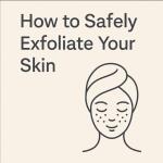 How to Safely Exfoliate Your Skin at Home Using Natural Supplements for All Skin Types